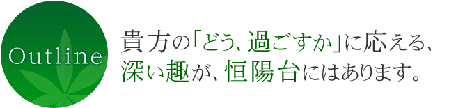 貴方の「どう、過ごすか」に応える、深い趣が、恒陽台にはあります。